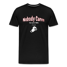 Load image into Gallery viewer, Nobody Cares That You're Tired™ - Men's Premium T-Shirt - black