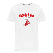 Load image into Gallery viewer, Nobody Cares That You&#39;re Tired™ - Men&#39;s Premium T-Shirt - white
