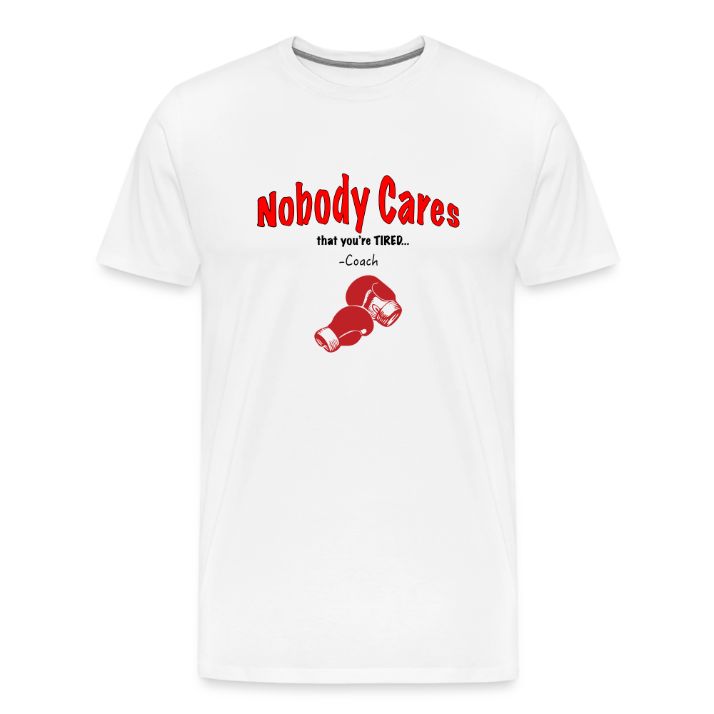 Nobody Cares That You're Tired™ - Men's Premium T-Shirt - white