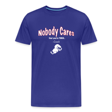 Load image into Gallery viewer, Nobody Cares That You&#39;re Tired™ - Men&#39;s Premium T-Shirt - royal blue
